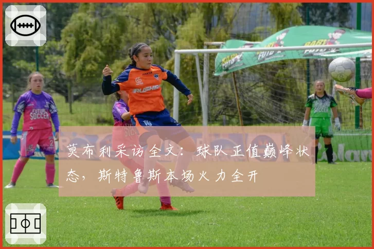 莫布利采访全文：球队正值巅峰状态，斯特鲁斯本场火力全开