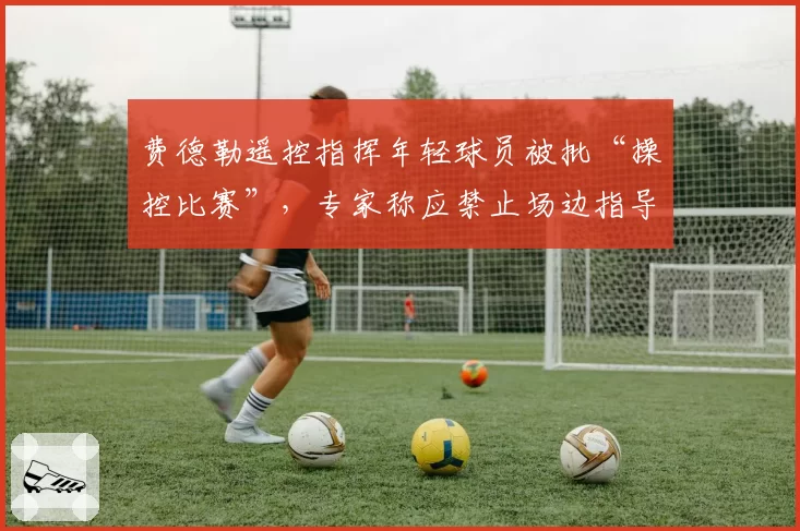 费德勒遥控指挥年轻球员被批“操控比赛”，专家称应禁止场边指导