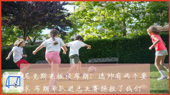 尼克斯老板谈布朗：选帅有两个要求 布朗率队进总决赛拯救了我们
