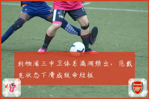 利物浦三中卫体系漏洞频出，范戴克状态下滑成致命短板