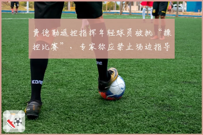 费德勒遥控指挥年轻球员被批“操控比赛”，专家称应禁止场边指导