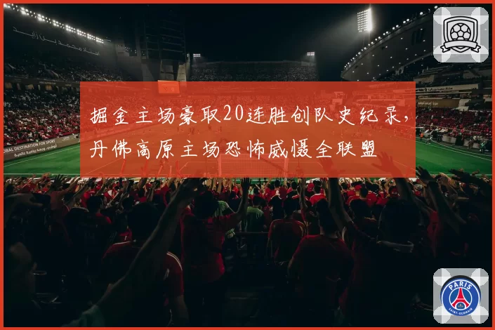 掘金主场豪取20连胜创队史纪录，丹佛高原主场恐怖威慑全联盟